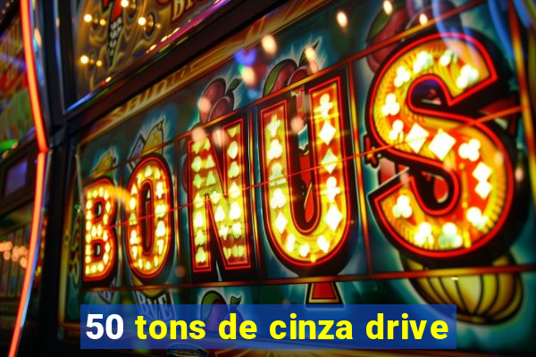 50 tons de cinza drive